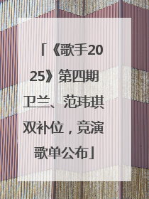《歌手2025》第四期卫兰、范玮琪双补位，竞演歌单公布