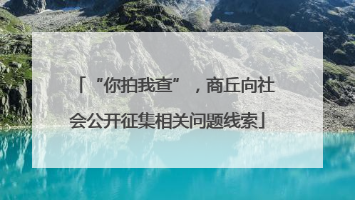 “你拍我查”，商丘向社会公开征集相关问题线索