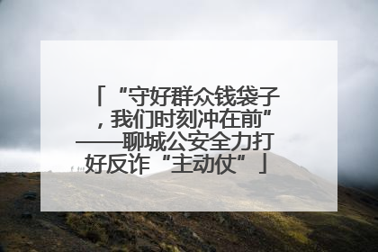 “守好群众钱袋子，我们时刻冲在前”——聊城公安全力打好反诈“主动仗”