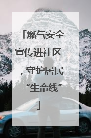 燃气安全宣传进社区，守护居民“生命线”