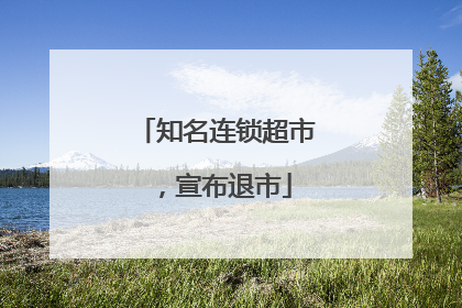 知名连锁超市，宣布退市