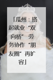 瓜州：搭起就业“双向桥” 劳务协作“朋友圈”再扩容