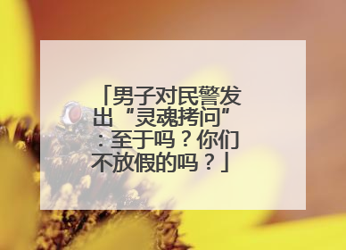 男子对民警发出“灵魂拷问”：至于吗？你们不放假的吗？