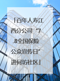百年人寿江西分公司“7.8全国保险公众宣传日”进何坊社区