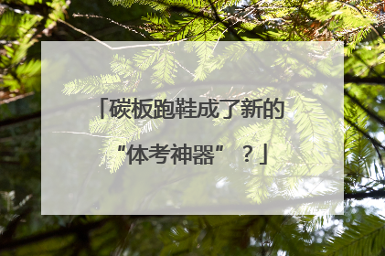 碳板跑鞋成了新的“体考神器”？