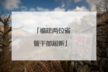 福建两位省管干部履新