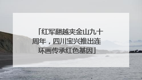 红军翻越夹金山九十周年，四川宝兴推出连环画传承红色基因