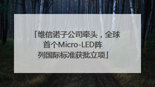 维信诺子公司牵头，全球首个Micro-LED阵列国际标准获批立项