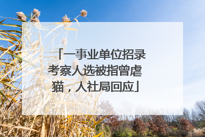 一事业单位招录考察人选被指曾虐猫，人社局回应