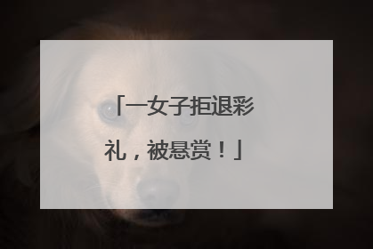 一女子拒退彩礼，被悬赏！