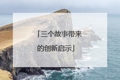 三个故事带来的创新启示