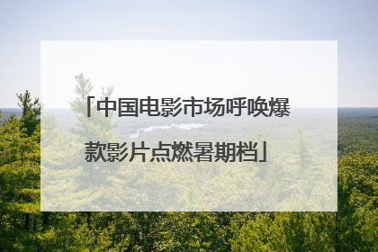 中国电影市场呼唤爆款影片点燃暑期档