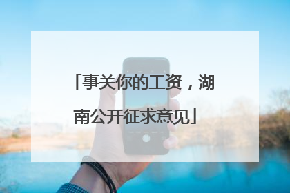 事关你的工资，湖南公开征求意见