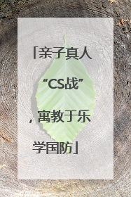 亲子真人“CS战”，寓教于乐学国防