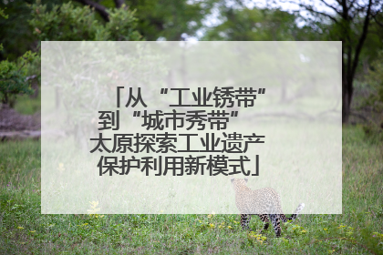 从“工业锈带”到“城市秀带” 太原探索工业遗产保护利用新模式