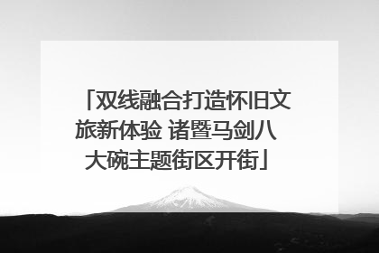 双线融合打造怀旧文旅新体验 诸暨马剑八大碗主题街区开街