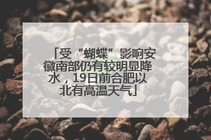 受“蝴蝶”影响安徽南部仍有较明显降水，19日前合肥以北有高温天气
