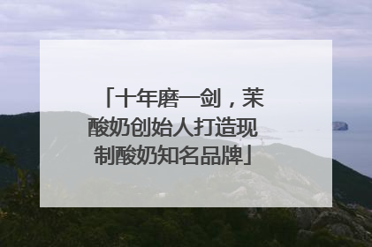 十年磨一剑，茉酸奶创始人打造现制酸奶知名品牌