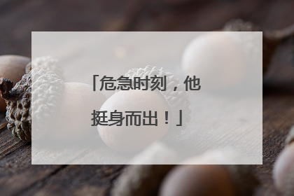 危急时刻，他挺身而出！