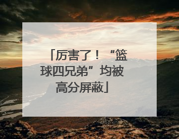 厉害了！“篮球四兄弟”均被高分屏蔽