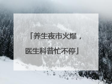 养生夜市火爆，医生科普忙不停