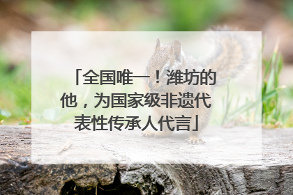 全国唯一！潍坊的他，为国家级非遗代表性传承人代言