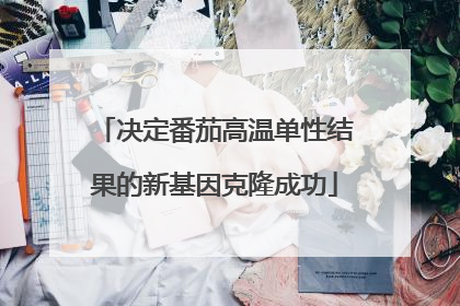 决定番茄高温单性结果的新基因克隆成功