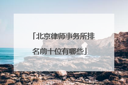 北京律师事务所排名前十位有哪些