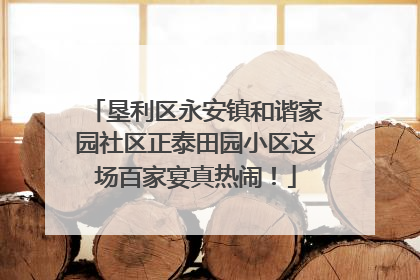 垦利区永安镇和谐家园社区正泰田园小区这场百家宴真热闹！