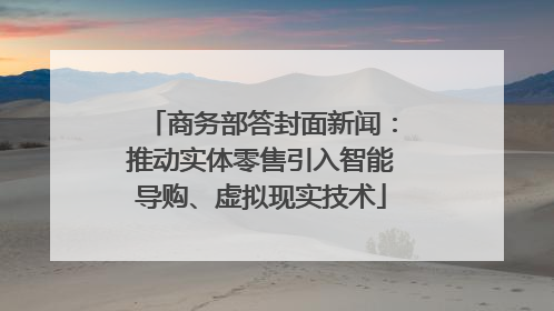 商务部答封面新闻：推动实体零售引入智能导购、虚拟现实技术