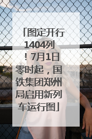 图定开行1404列！7月1日零时起，国铁集团郑州局启用新列车运行图