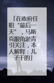 在政府任职“最后一天”，马斯克眼角淤青引关注，本人解释：儿子干的