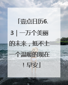 壹点日历6.3｜一万个美丽的未来，抵不上一个温暖的现在！早安
