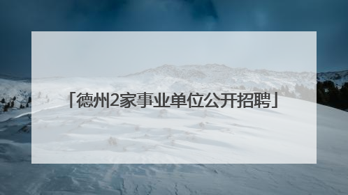 德州2家事业单位公开招聘