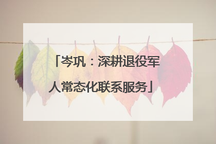 岑巩：深耕退役军人常态化联系服务