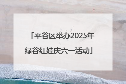 平谷区举办2025年绿谷红娃庆六一活动