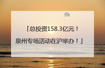 总投资158.3亿元！泉州专场活动在沪举办！