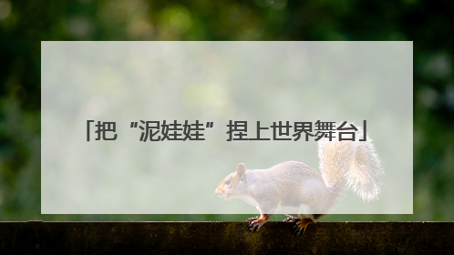 把“泥娃娃”捏上世界舞台