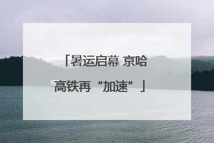 暑运启幕 京哈高铁再“加速”