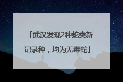 武汉发现2种蛇类新记录种，均为无毒蛇