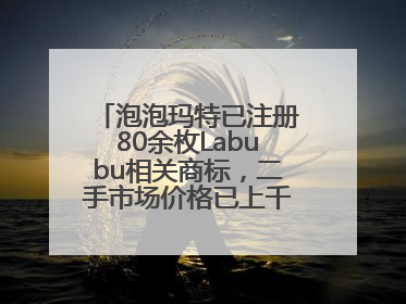 泡泡玛特已注册80余枚Labubu相关商标，二手市场价格已上千元，仿版工厂负责人：都在欠货，根本不够分