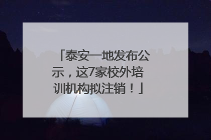 泰安一地发布公示，这7家校外培训机构拟注销！