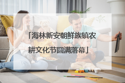 海林新安朝鲜族镇农耕文化节圆满落幕