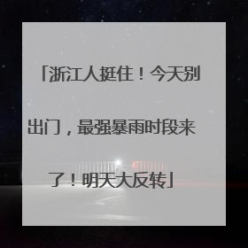 浙江人挺住！今天别出门，最强暴雨时段来了！明天大反转