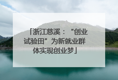 浙江慈溪：“创业试验田”为新就业群体实现创业梦