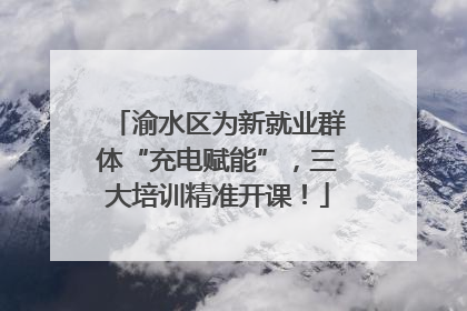 渝水区为新就业群体“充电赋能”，三大培训精准开课！