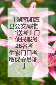 湖南湘潭县公安局推“送考上门”便民服务 26名考生家门口考取保安员证