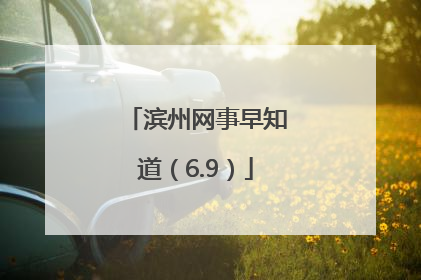 滨州网事早知道（6.9）