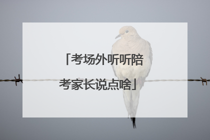 考场外听听陪考家长说点啥