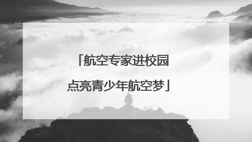 航空专家进校园 点亮青少年航空梦